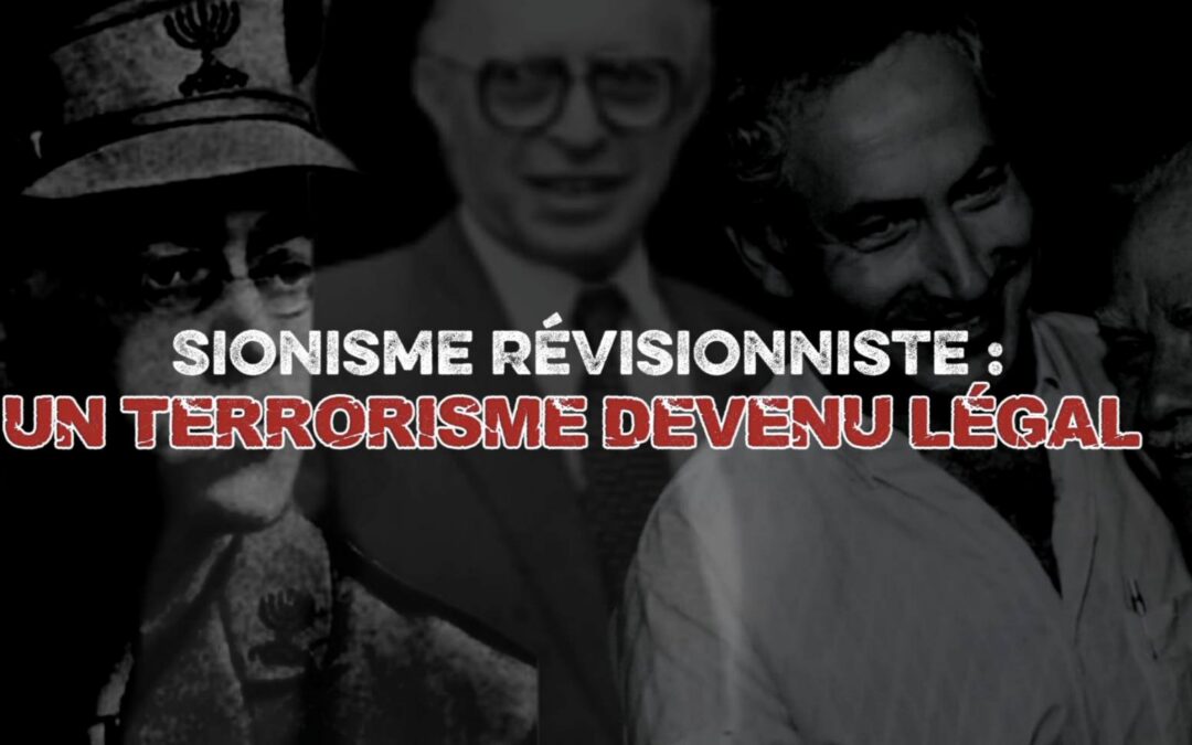 Sionisme révisionniste : Un terrorisme devenu légal – (Partie 1)